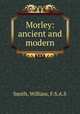 Morley: ancient and modern, Smith, William, F.S.A.S 