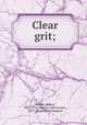 Clear grit;, Collyer, Robert, 1823-1912,Holmes, John haynes, 1879- [from old catalog] ed 