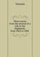 More Leaves from the Journal of a Life in the Highlands, from 1862 to 1882 ., Victoria 