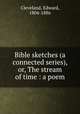 Bible sketches (a connected series), or, The stream of time : a poem, Cleveland, Edward, 1804-1886 
