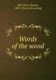 Words of the wood, Bell, Ralcy Husted, 1869- [from old catalog] 