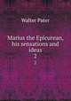 Marius the Epicurean, his sensations and ideas. 2, Walter Pater 