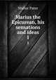 Marius the Epicurean, his sensations and ideas. 1, Walter Pater 