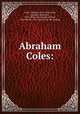 Abraham Coles:, Coles, Abraham, 1813-1891,Coles, Jonathan Ackerman, 1843- [from old catalog] ed,Hunt, Ezra Mundy, 1830-1894. [from old catalog] 