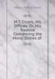M.T. Cicero, His Offices: Or, His Treatise Concerning the Moral Duties of ., Marcus Tullius Cicero 