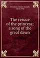 The rescue of the princess; a song of the great dawn, Donahoe, Daniel Joseph, 1853-1930 