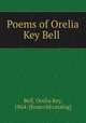 Poems of Orelia Key Bell, Bell, Orelia Key, 1864- [from old catalog] 