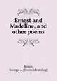 Ernest and Madeline, and other poems, Brown, George A. [from old catalog] 
