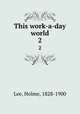 This work-a-day world. 2, Lee, Holme, 1828-1900 