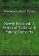 Newly Enlisted: A Series of Talks with Young Converts, Theodore L. Cuyler 
