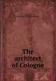 The architect of Cologne, Atkinson, Mary Ellen. [from old catalog] 