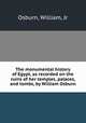 The monumental history of Egypt, as recorded on the ruins of her temples, palaces, and tombs, by William Osburn, Osburn, William, Jr 