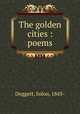 The golden cities : poems, Doggett, Solon, 1845- 