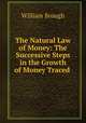 The Natural Law of Money: The Successive Steps in the Growth of Money Traced ., William Brough 