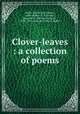 Clover-leaves : a collection of poems, Baker, Ella M. (Ella Maria), 1848-1884,K. G. B,Warner, Beverley E. (Beverley Ellison), 1855-1910. Memoir of Ella M. Baker 