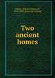 Two ancient homes, [Abbot, William Ebenezer], 1810-1888. [from old catalog] 