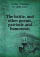 The battle, and other poems, patriotic and humorous;, Clarke, Thomas, fl. 1830-1872 