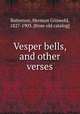 Vesper bells, and other verses, Batterson, Hermon Griswold, 1827-1903. [from old catalog] 