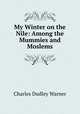 My Winter on the Nile: Among the Mummies and Moslems, Charles Dudley Warner 