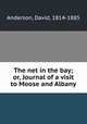 The net in the bay; or, Journal of a visit to Moose and Albany, Anderson, David, 1814-1885 