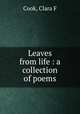 Leaves from life : a collection of poems, Clara F. Cook 