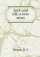 Jack and Jill; a love story, Brown, W. E 