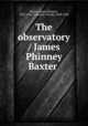 The observatory / James Phinney Baxter, Baxter, James Phinney, 1831-1921,Copeland, Charles, 1858-1929 