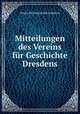 Mitteilungen des Vereins fur Geschichte Dresdens, Verein Fur Geschichte Dresdens 