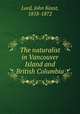 The naturalist in Vancouver Island and British Columbia, Lord, John Keast, 1818-1872 
