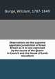 Observations on the supreme appellate jurisdiction of Great Britain as it is now exercised by the courts of the Queen in Council and the House of Lords microform, Burge, William, 1787-1849 
