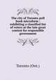 The city of Toronto poll book microform : exhibiting a classified list of voters at the late great contest for responsible government, Toronto (Ont.) 