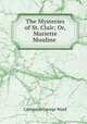 The Mysteries of St. Clair; Or, Mariette Mouline ., Catherine George Ward 