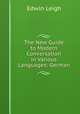 The New Guide to Modern Conversation in Various Languages: German, Edwin Leigh 