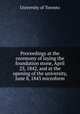 Proceedings at the ceremony of laying the foundation stone, April 23, 1842, and at the opening of the university, June 8, 1843 microform, University of Toronto 
