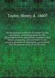On the present condition of United Canada microform : containing plans for the advancement of its agriculture, commerce and future prosperity, with strictures on the eventful question of responsible government, and the present crisis of the province, Taylor, Henry, d. 1860? 