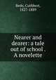 Nearer and dearer: a tale out of school . A novelette, Bede, Cuthbert, 1827-1889 