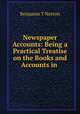 Newspaper Accounts: Being a Practical Treatise on the Books and Accounts in ., Benjamin T. Norton 