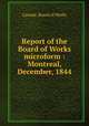 Report of the Board of Works microform : Montreal, December, 1844, Canada. Board of Works 