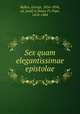 Sex quam elegantissimae epistolae, Bullen, George, 1816-1894, ed. [and] tr,Sixtus IV, Pope, 1414-1484 