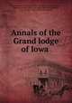 Annals of the Grand lodge of Iowa, Freemasons. Iowa. Grand lodge. [from old catalog],Parvin, Theodore Sutton, 1817-1901. [from old catalog],Parvin, Newton Ray, 1851- [from old catalog] 