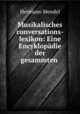 Musikalisches conversations-lexikon: Eine Encyklopadie der gesammten ., Hermann Mendel 