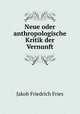 Neue oder anthropologische Kritik der Vernunft, Jakob Friedrich Fries 