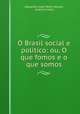 O Brasil social e politico: ou, O que fomos e o que somos, Alexandre Jose Mello Moraes 