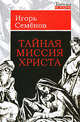 Тайны Истории.Тайная миссия Христа, Семенов Игорь Леонидович 