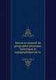 Nouveau manuel de geographie physique, historique et topographique de la ., V.A. Loriol 