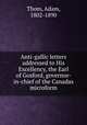 Anti-gallic letters addressed to His Excellency, the Earl of Gosford, governor-in-chief of the Canadas microform, Thom, Adam, 1802-1890 