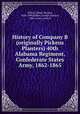 History of Company B (originally Pickens Planters) 40th Alabama Regiment, Confederate States Army, 1862-1865, Willett, Elbert Decatur, 1828-1890,Willett, Joseph Jackson, 1862-,Curry, John H 