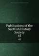Publications of the Scottish History Society. 45, Scottish History Society. cn,Scottish History Society. Report of the annual meeting. cn 