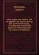 New Japan, the land of the rising sun; its annals during the past twenty years, recording the remarkable progress of the Japanese in western civilization, Mossman, Samuel 