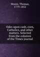 Odes upon cash, corn, Catholics, and other matters. Selected from the columns of the Times journal, Moore, Thomas, 1779-1852 